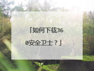 如何下载360安全卫士？