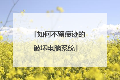 如何不留痕迹的破坏电脑系统