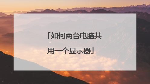 如何两台电脑共用一个显示器