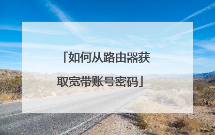 如何从路由器获取宽带账号密码