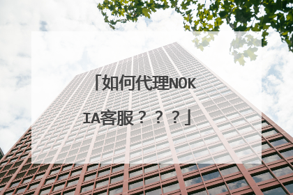 如何代理NOKIA客服???