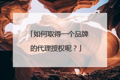 如何取得一个品牌的代理授权呢？