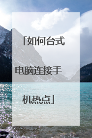 如何台式电脑连接手机热点