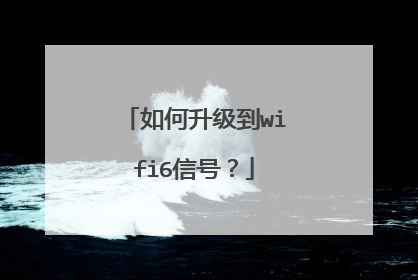 如何升级到wifi6信号?