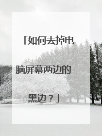 如何去掉电脑屏幕两边的黑边？