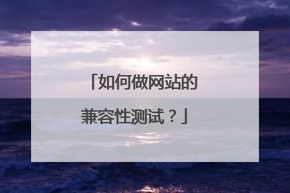 如何做网站的兼容性测试?