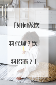 如何做饮料代理?饮料招商?