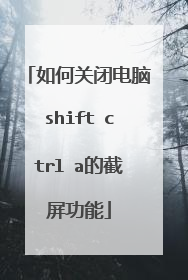 如何关闭电脑shift➕ctrl➕a的截屏功能