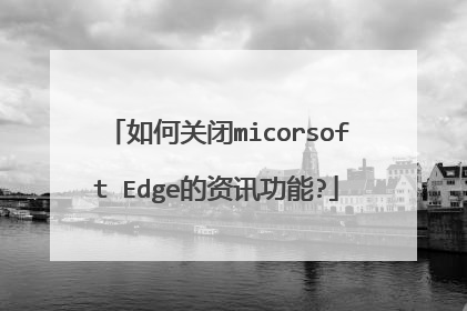 如何关闭micorsoft Edge的资讯功能?
