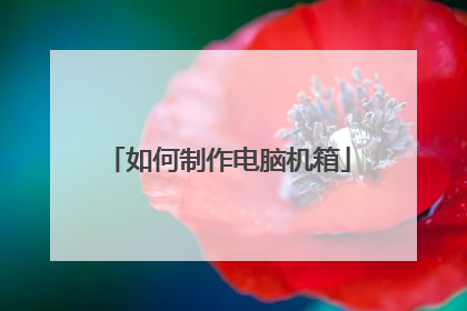 如何制作电脑机箱