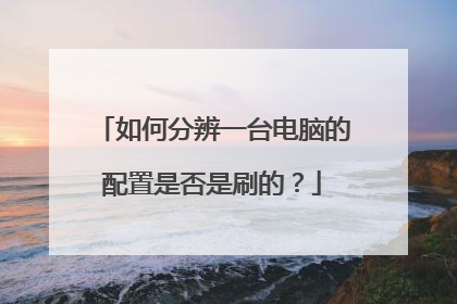 如何分辨一台电脑的配置是否是刷的？