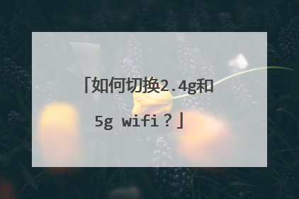 如何切换2.4g和5g wifi？