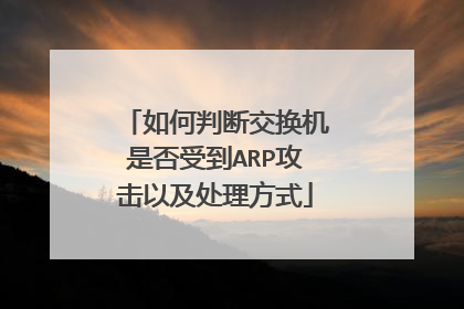 如何判断交换机是否受到ARP攻击以及处理方式