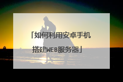 如何利用安卓手机搭建WEB服务器