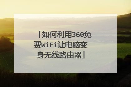 如何利用360免费WiFi让电脑变身无线路由器