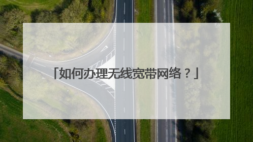 如何办理无线宽带网络?