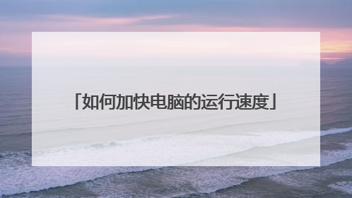 如何加快电脑的运行速度