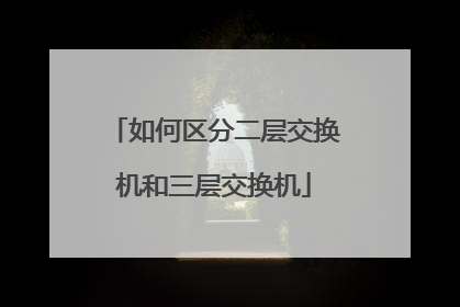 如何区分二层交换机和三层交换机