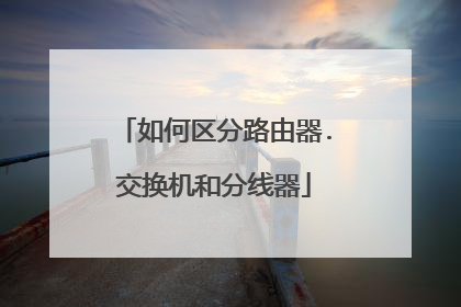 如何区分路由器.交换机和分线器