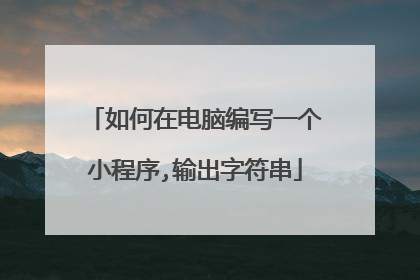 如何在电脑编写一个小程序,输出字符串