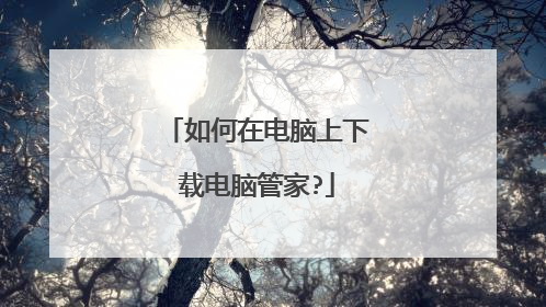 如何在电脑上下载电脑管家?
