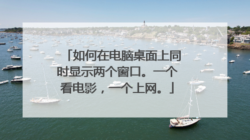如何在电脑桌面上同时显示两个窗口。一个看电影,一个上网。