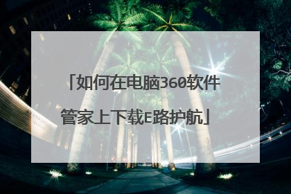 如何在电脑360软件管家上下载E路护航