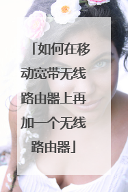 如何在移动宽带无线路由器上再加一个无线路由器