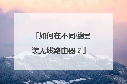 如何在不同楼层装无线路由器?