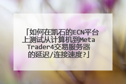 如何在凯石的ECN平台上测试从计算机到MetaTrader4交易服务器的延迟/连接速度?