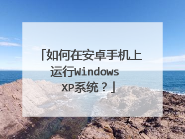 如何在安卓手机上运行Windows XP系统？