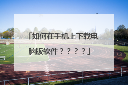 如何在手机上下载电脑版软件？？？？