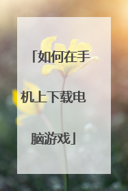 如何在手机上下载电脑游戏