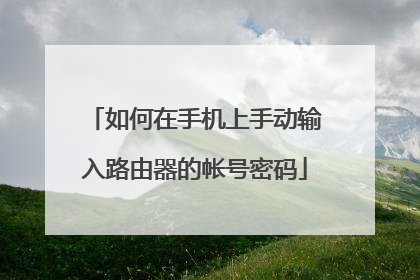 如何在手机上手动输入路由器的帐号密码