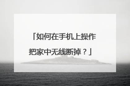 如何在手机上操作把家中无线断掉？