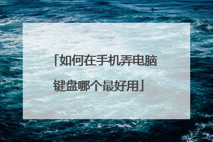 如何在手机弄电脑键盘哪个最好用