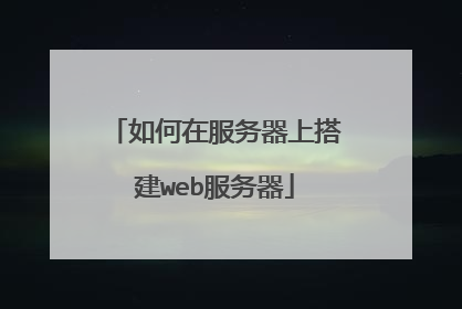 如何在服务器上搭建web服务器