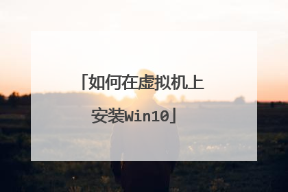 如何在虚拟机上安装Win10