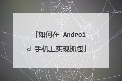 如何在 Android 手机上实现抓包