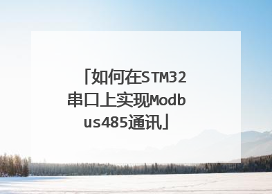 如何在STM32串口上实现Modbus485通讯
