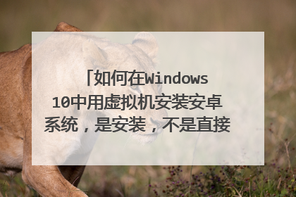 如何在Windows10中用虚拟机安装安卓系统,是安装,不是直接用,安装在虚拟机磁盘,镜像下载好了