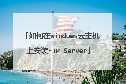 如何在windows云主机上安装FTP Server