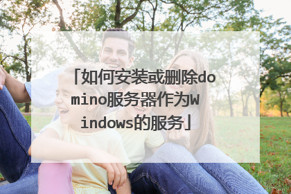 如何安装或删除domino服务器作为Windows的服务