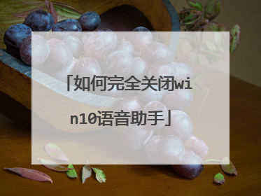 如何完全关闭win10语音助手