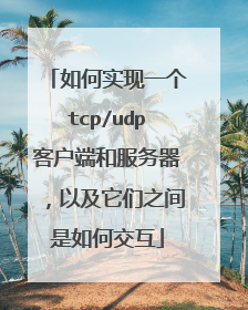 如何实现一个tcp/udp客户端和服务器,以及它们之间是如何交互