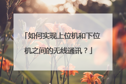 如何实现上位机和下位机之间的无线通讯?