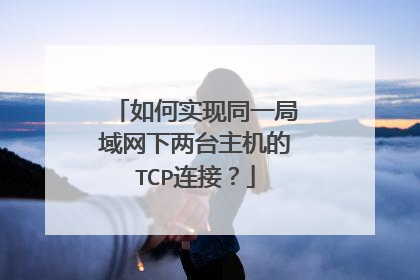 如何实现同一局域网下两台主机的TCP连接?
