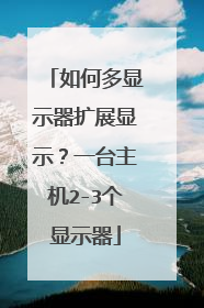 如何多显示器扩展显示？一台主机2-3个显示器
