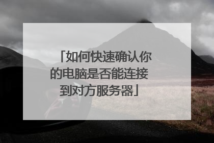 如何快速确认你的电脑是否能连接到对方服务器