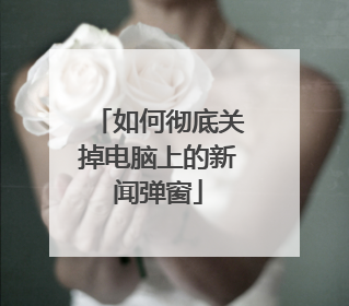 如何彻底关掉电脑上的新闻弹窗